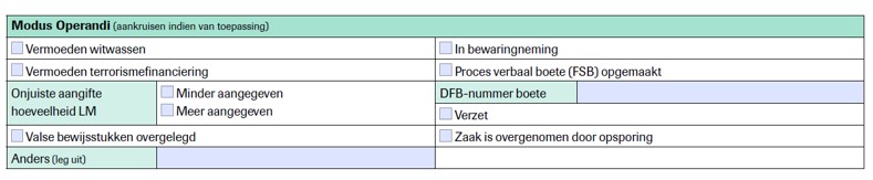 Modus operandi (aankruiden indien van toepassing): vermoeden witwassen, vermoeden terrorismefinanciering, onjuiste aangifte hoeveelheid LM (minder/meer), valse bewijsstukken overgelegd, anders (leg uit), in bewaringsneming, proces verbaal boete (FSB) opgemaakt, DFB-nummer boete, verzet, zaak is overgenomen door opsporing.